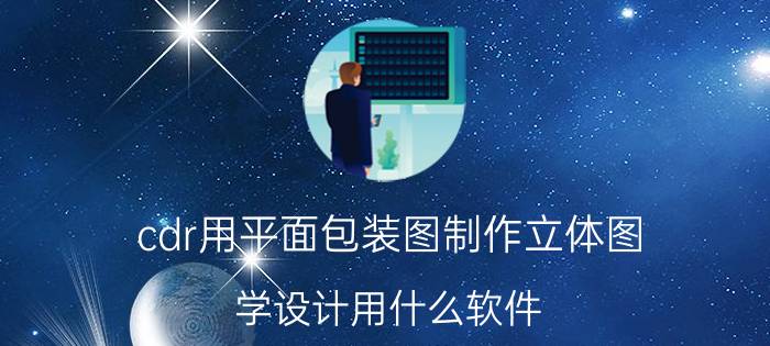 cdr用平面包装图制作立体图 学设计用什么软件？